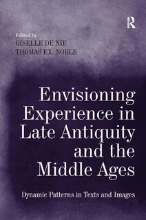 Front cover_Envisioning Experience In Late Antiquity And The Middle Ages