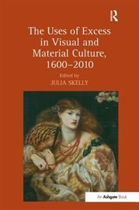 Front cover_Uses of Excess in Visual and Material Culture, 1600-2010