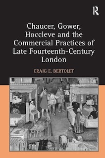 Front cover_Chaucer, Gower, Hoccleve And The Commercial Practices Of Late Fourteenth-century London
