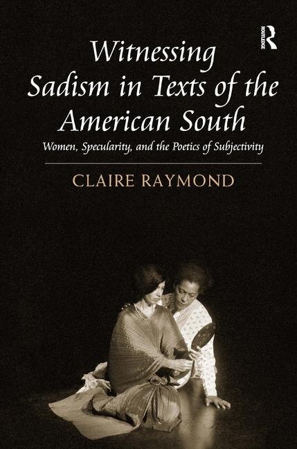 Front cover_Witnessing Sadism In Texts Of The American South