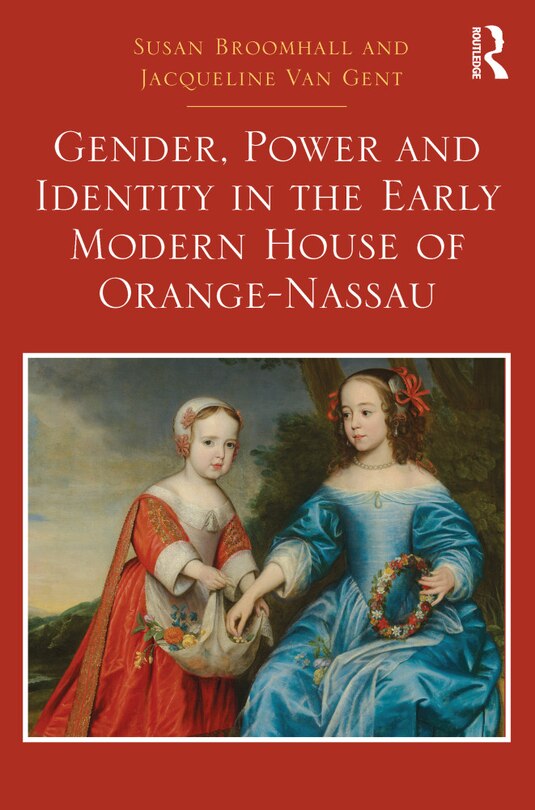 Front cover_Gender, Power And Identity In The Early Modern House Of Orange-nassau