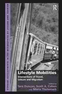 Lifestyle Mobilities: Intersections Of Travel, Leisure And Migration by Tara Duncan