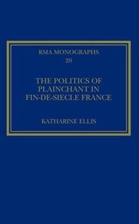 Front cover_The Politics of Plainchant in fin-de-si'e France