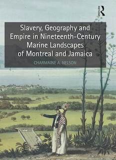 Couverture_Slavery, Geography And Empire In Nineteenth-century Marine Landscapes Of Montreal And Jamaica