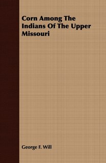Front cover_Corn Among The Indians Of The Upper Missouri