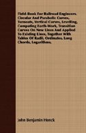 Front cover_Field-Book For Railroad Engineers. Circular And Parabolic Curves, Turnouts, Vertical Curves, Levelling, Computing Earth-Work, Transition Curves On New Lines And Applied To Existing Lines, Together With Tables Of Radii, Ordinates, Long Chords, Logarithms,