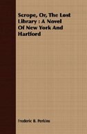 Scrope, Or, the Lost Library: A Novel of New York and Hartford