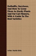 Daffodils, Narcissus, And How To Grow Them As Hardy Plants And For Cut Flowers, With A Guide To The Best Varieties