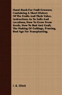 Hand-Book For Fruit Growers; Containing A Short History Of The Fruits And Their Value, Instructions As To Soils And Locations, How To Grow From Seeds, How To Bud And Graft, The Making Of Cuttings, Pruning, Best Age For Transplanting.