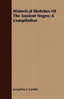 Historical Sketches Of The Ancient Negro; A Compilation