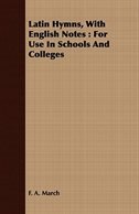 Latin Hymns, With English Notes: For Use In Schools And Colleges