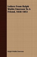 Letters From Ralph Waldo Emerson To A Friend, 1838-1853