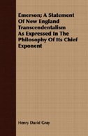 Emerson; A Statement Of New England Transcendentalism As Expressed In The Philosophy Of Its Chief Exponent