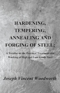 Front cover_Hardening, Tempering, Annealing and Forging of Steel; A Treatise on the Practical Treatment and Working of High and Low Grade Steel