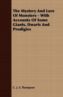 Front cover_The Mystery And Lore Of Monsters - With Accounts Of Some Giants, Dwarfs And Prodigies