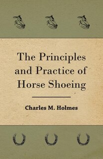 The Principles And Practice Of Horse Shoeing