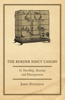 Couverture_The Border Fancy Canary - Its Breeding, Rearing and Management
