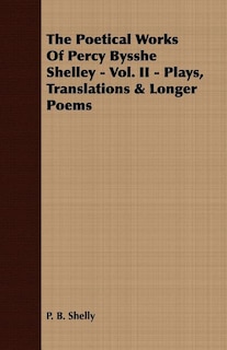 Front cover_The Poetical Works Of Percy Bysshe Shelley - Vol. II - Plays, Translations & Longer Poems