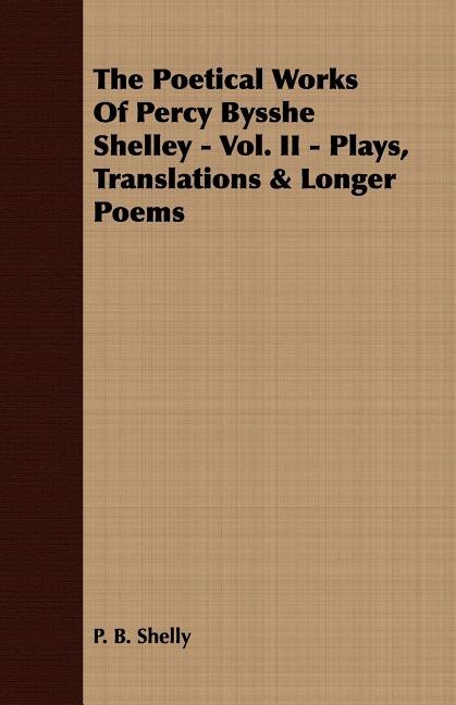 Front cover_The Poetical Works Of Percy Bysshe Shelley - Vol. II - Plays, Translations & Longer Poems