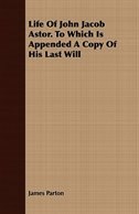 Front cover_Life Of John Jacob Astor. To Which Is Appended A Copy Of His Last Will