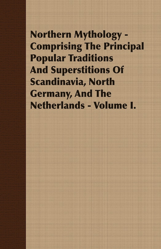 Couverture_Northern Mythology - Comprising The Principal Popular Traditions And Superstitions Of Scandinavia, North Germany, And The Netherlands - Volume I.