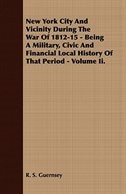 New York City And Vicinity During The War Of 1812-15 - Being A Military, Civic And Financial Local History Of That Period - Volume Ii.