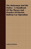The Motorman And His Duties - A Handbook Of The Theory And Practice Of Electric Railway Car Operation