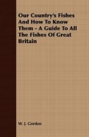 Front cover_Our Country's Fishes And How To Know Them - A Guide To All The Fishes Of Great Britain