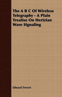 Couverture_The A B C Of Wireless Telegraphy - A Plain Treatise On Hertzian Wave Signaling