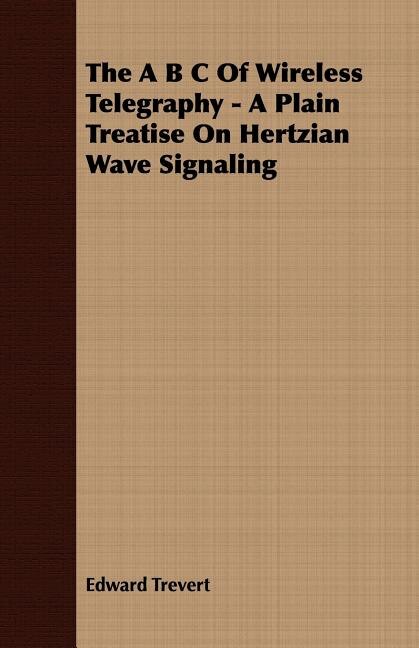 Couverture_The A B C Of Wireless Telegraphy - A Plain Treatise On Hertzian Wave Signaling