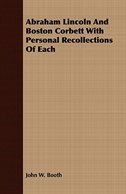 Front cover_Abraham Lincoln And Boston Corbett With Personal Recollections Of Each