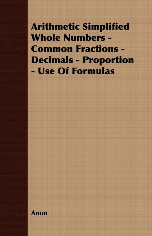 Front cover_Arithmetic Simplified Whole Numbers - Common Fractions - Decimals - Proportion - Use of Formulas
