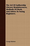 The Art Of Authorship Literary Reminiscences, Methods Of Work, And Advice To Young Beginners.