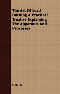 Couverture_The Art Of Lead Burning A Practical Treatise Explaining The Apparatus And Processes