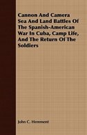 Front cover_Cannon And Camera Sea And Land Battles Of The Spanish-American War In Cuba, Camp Life, And The Return Of The Soldiers