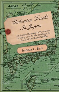 Front cover_Unbeaten Tracks in Japan - An Account of Travels in the Interior Including Visits to the Aborigines of Yezo and the Shrine of Nikko