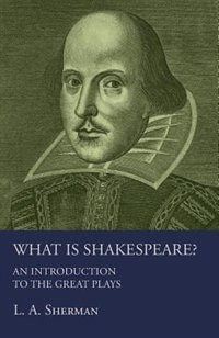 What Is Shakespeare? An Introduction To The Great Plays