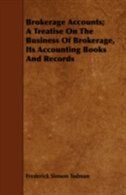 Brokerage Accounts; A Treatise On The Business Of Brokerage, Its Accounting Books And Records
