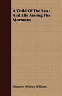 A Child Of The Sea: And Life Among The Mormons