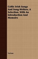 Celtic Irish Songs and Song-Writers. a Selection. with an Introduction and Memoirs