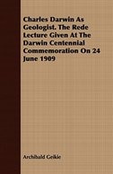 Couverture_Charles Darwin As Geologist. The Rede Lecture Given At The Darwin Centennial Commemoration On 24 June 1909