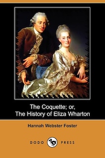 The Coquette; Or, The History Of Eliza Wharton (dodo Press)