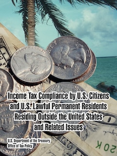 Front cover_Income Tax Compliance by U.S. Citizens and U.S. Lawful Permanent Residents Residing Outside the United States and Related Issues