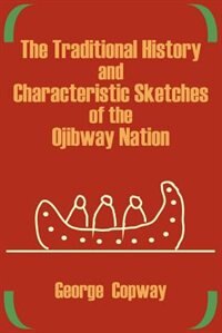 Front cover_The Traditional History And Characteristic Sketches Of The Ojibway Nation
