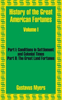 History Of The Great American Fortunes (volume One)