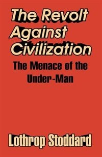 The Revolt Against Civilization: The Menace of the Under-Man