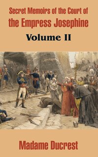 Front cover_Secret Memoirs of the Court of the Empress Josephine (Volume II)
