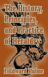 Front cover_The History, Principles, And Practice Of Heraldry