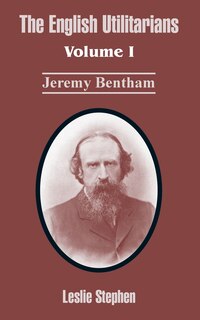 The English Utilitarians: Volume I (Jeremy Bentham)