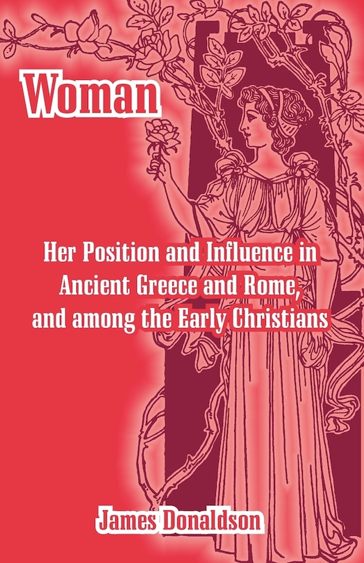 Couverture_Woman; Her Position And Influence In Ancient Greece And Rome, And Among The Early Christians